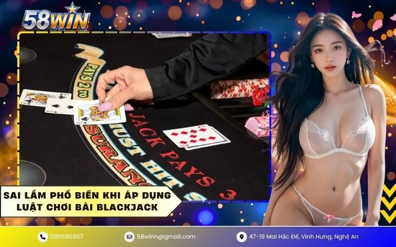 Sai lầm phổ biến khi áp dụng luật chơi bài blackjack
